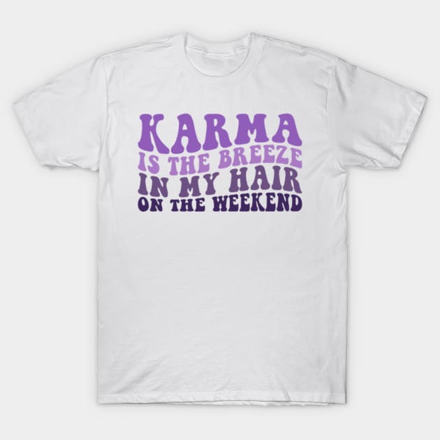 Karma Is The Breeze In My Hair On The Weekend Karma TShirt TeePublic